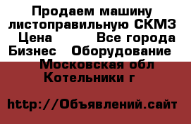 Продаем машину листоправильную СКМЗ › Цена ­ 100 - Все города Бизнес » Оборудование   . Московская обл.,Котельники г.